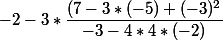 -2 - 3 * \dfrac{(7-3*(-5) + (-3)^2}{-3-4*4*(-2)}
 \\ 